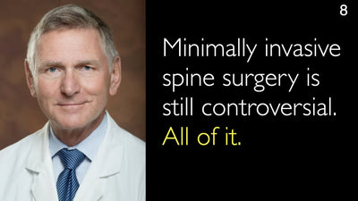 Minimally invasive spine surgery is still controversial. All of it. 8